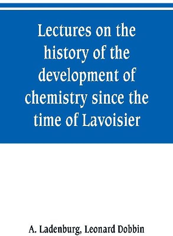 Lectures on the history of the development of chemistry since the time of Lavoisier