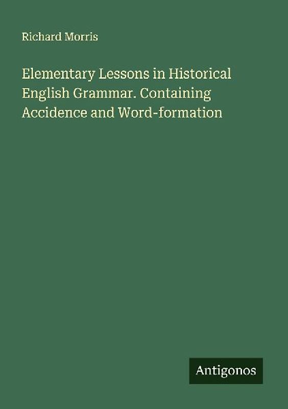 Elementary Lessons in Historical English Grammar. Containing Accidence and Word-formation
