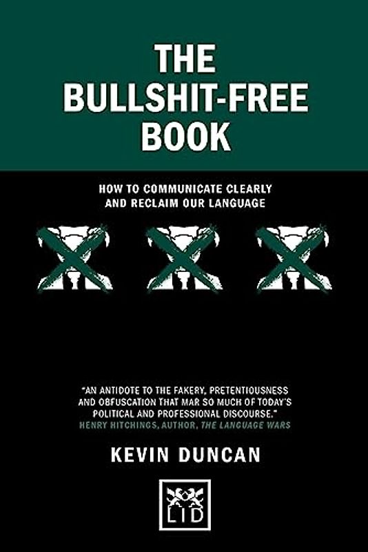 The Bullshit-Free Book: How to Communicate Clearly and Reclaim Our Language (Concise Advice)