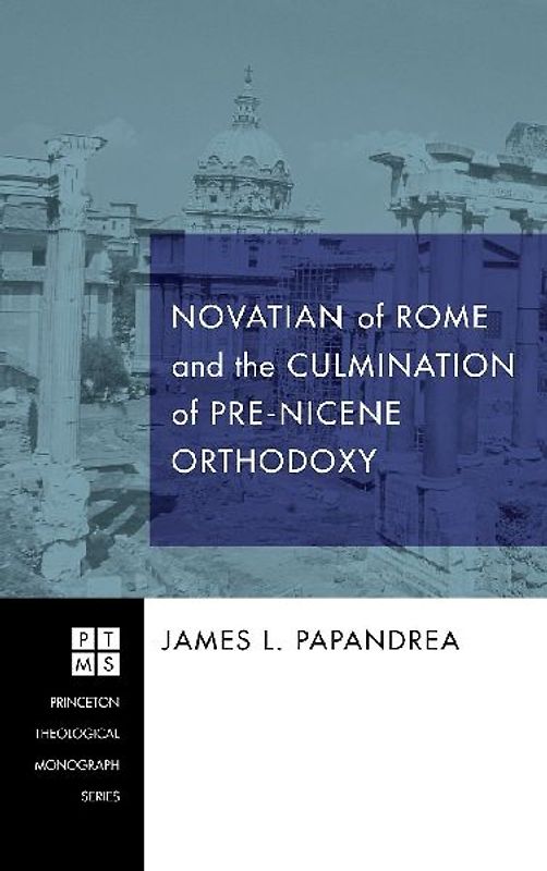 Novatian of Rome and the Culmination of Pre-Nicene Orthodoxy