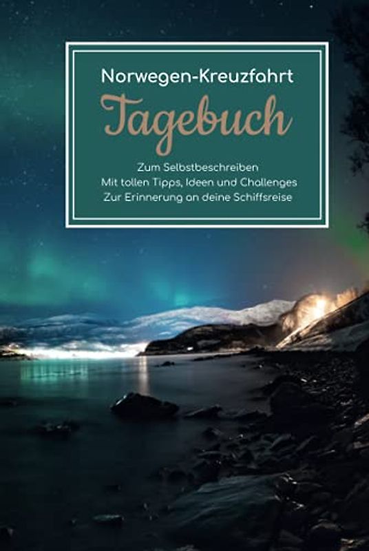 Norwegen Kreuzfahrt Tagebuch - Zum Selbstbeschreiben - Mit tollen Tipps, Ideen und Challenges - Zur Erinnerung an deine Schiffsreise