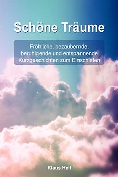 Schöne Träume - Gute Nacht Geschichten für Erwachsene: Kurzgeschichen zum Einschlafen, Fröhliche, bezaubernde und Entspannende Geschichten zum Einschlafen