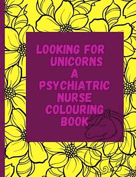 Looking For Unicorns a Psychiatric Nurse Colouring Book