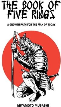 THE BOOK OF FIVE RINGS: Complete Version + A Growth Path for the Man of Today.