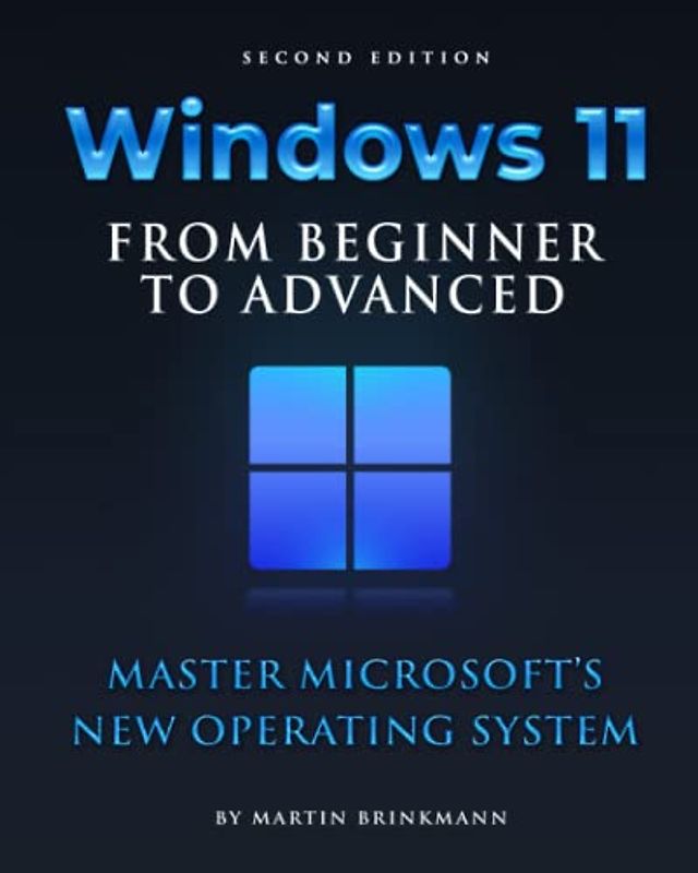 Windows 11 From Beginner to Advanced: Master Microsoft’s new operating system