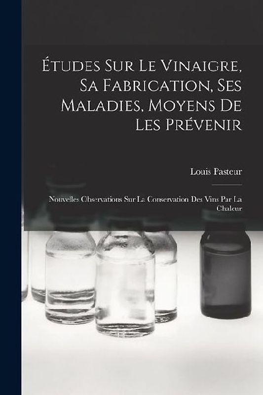 Études Sur Le Vinaigre, Sa Fabrication, Ses Maladies, Moyens De Les Prévenir