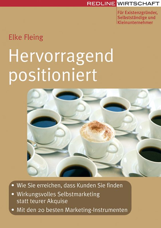 Hervorragend positioniert. Wie Sie erreichen, dass Kunden Sie finden; Wirkungsvolles Selbstmarketing statt teurer Akquise; Mit den 20 besten Marketinginstrumenten