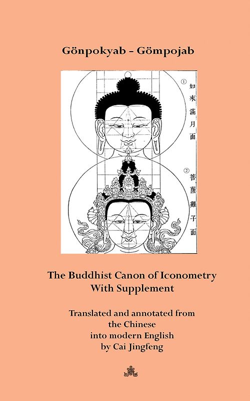 The Buddhist Canon of Iconometry (Zaoxiang Liangdu Jing). With Supplement. A Tibetan-Chinese Translation from about 1742 by mGon-po-skyabs Gömpojab. Translated and annotated from this Chinese Translation into modern English by Cai Jingfeng.