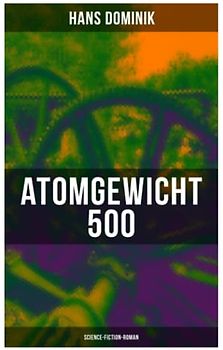Atomgewicht 500 (Science-Fiction-Roman): Einer der bekanntesten Romane des deutschen Science-Fiction-Pioniers