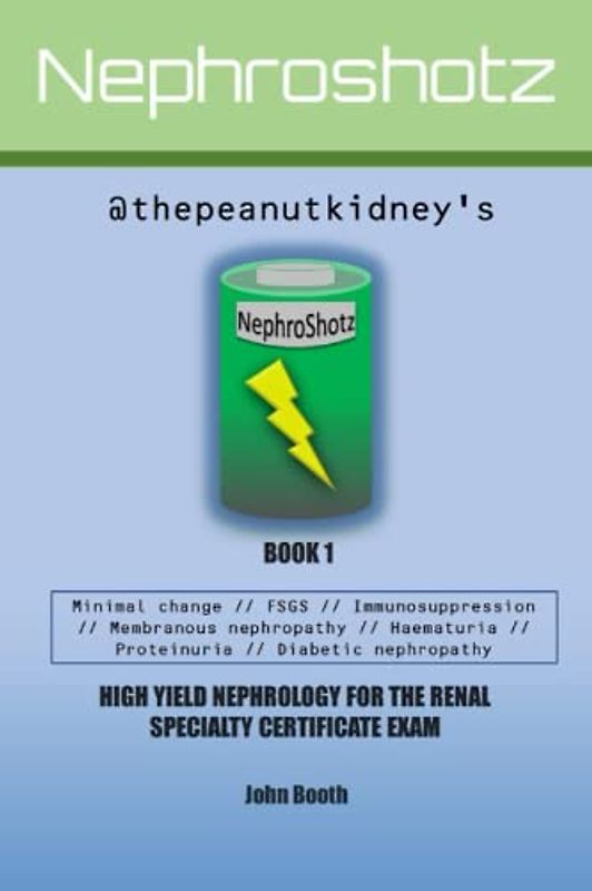 NephroShotz Book 1: High Yield Nephrology for the Renal Specialty Certificate Exam