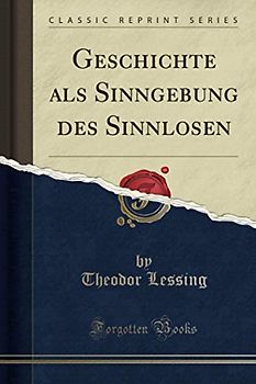 Geschichte als Sinngebung des Sinnlosen (Classic Reprint)