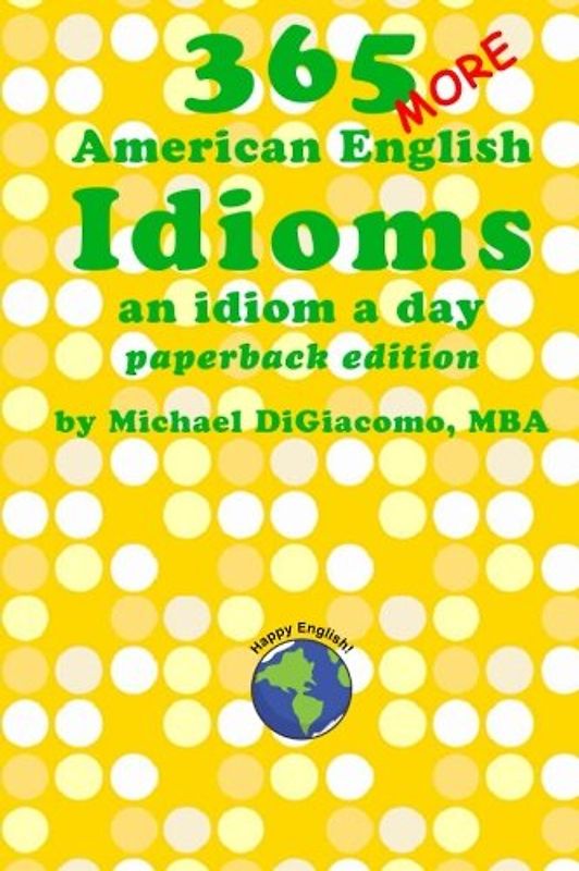 365 More American English Idioms: An Idiom A Day