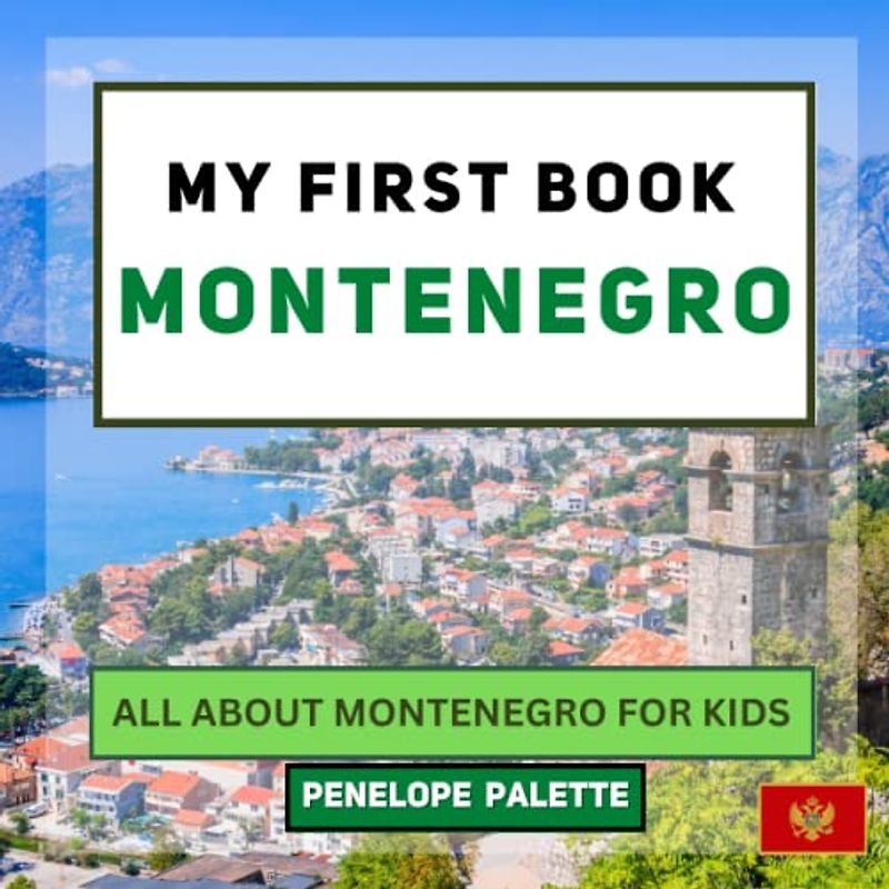 My First Book - Montenegro: All About Montenegro For Kids (My First Book - World Edition, Band 68)