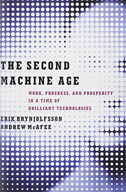 Second Machine Age : Work, Progress, and Prosperity in a Time of Brilliant Technologies - Brynjolfsson, Erik