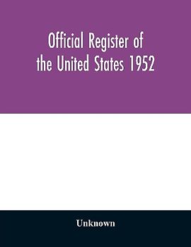 Official register of the United States 1952; Persons Occupying administrative and Supervisory Positions in the Legislative, Executive, and Judicial Branches of the Federal Government, and in the District of Columbia Government, as of May 1, 1952