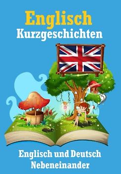 Kurzgeschichten auf Englisch | Deutsch und Englisch Nebeneinander: Lernen Sie die englisch Sprache | Zweisprachige Kurzgeschichten - Deutsch und Englisch (Books for Learning English)