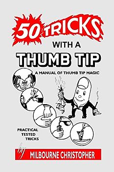 Fifty Tricks With A Thumb Tip: A Manual of Thumb Tip Magic