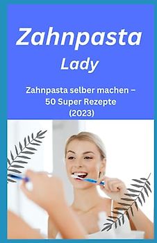 Zahnpasta LADY- Zahnpasta selber machen – 50 Super Rezepte (2023):: Zahnpasta selber machen, Zahnpasta Rezepte, Zahnpasta herstellen, Kosmetik selber machen, Seife selber machen,