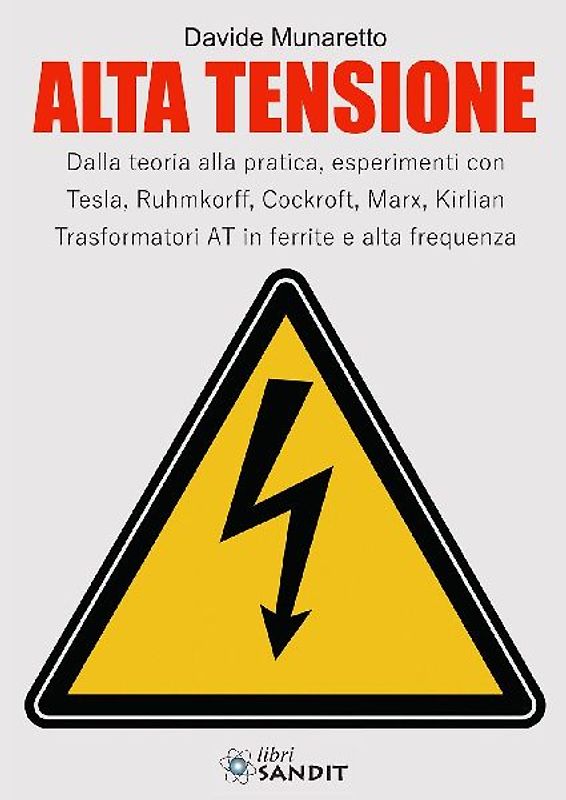 Alta Tensione. Dalla teoria alla pratica, esperimenti con Tesla, Ruhmkorff, Cockroft, Marx, Kirlian. Trasformatori AT in ferrite e alta frequenza