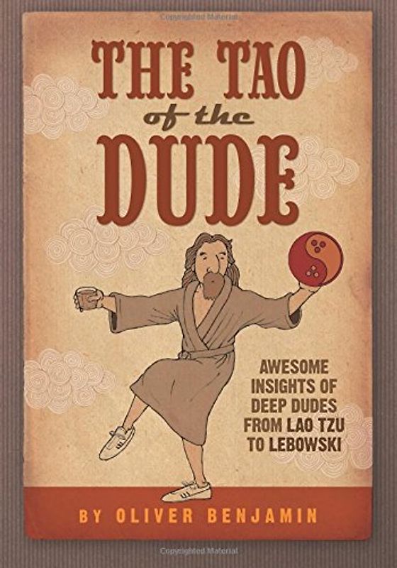 The Tao of the Dude: Awesome Insights of Deep Dudes from Lao Tzu to Lebowski - Benjamin, Oliver