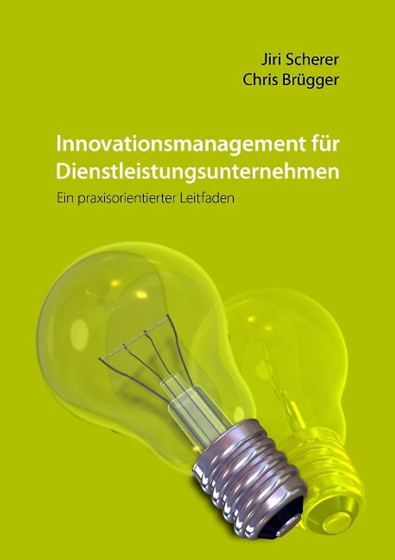 Innovationsmanagement für Dienstleistungsunternehmen. Ein praxisorientierter Leitfaden