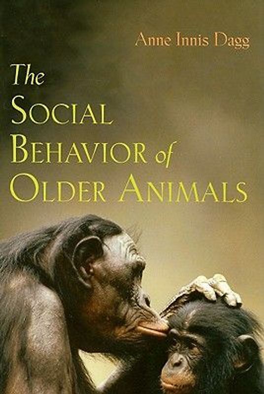 The Social Behavior of Older Animals - Anne Innis Dagg