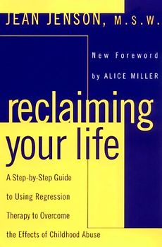 Reclaiming Your Life: A Step-by-Step Guide to Using Regression Therapy to Overcome the Effects of Childhood Abuse - Jean J. Jenson