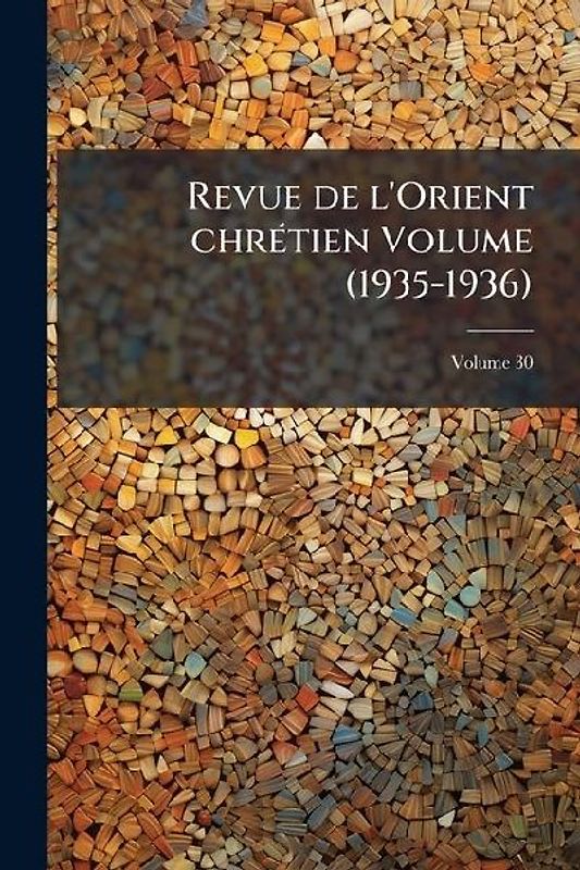 Revue de l'Orient chrÃ(c)tien Volume (1935-1936)