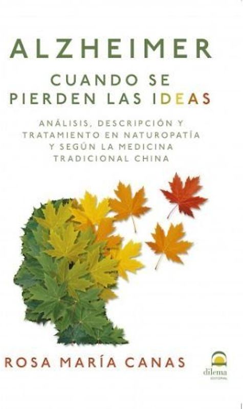 Alzheimer : cuando se pierden las ideas : análisis, descripción y tratamiento en naturopatía y según la medicina tradicional china