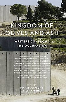 Chabon, M: Kingdom of Olives and Ash: Writers Confront the Occupation