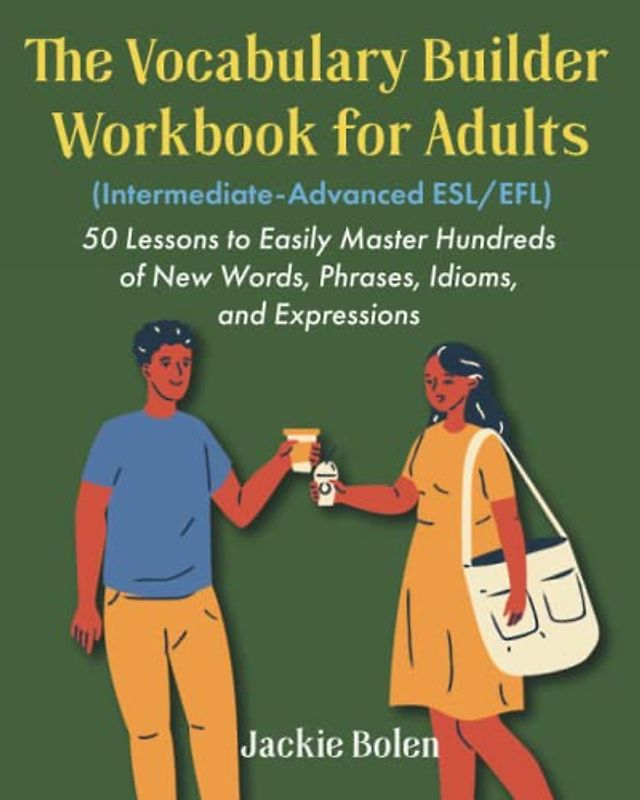 The Vocabulary Builder Workbook for Adults (Intermediate-Advanced ESL/EFL): 50 Lessons to Easily Master Hundreds of New Words, Phrases, Idioms, and Expressions