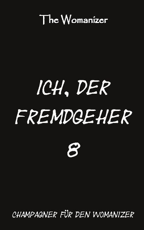 Ich, der Fremdgeher 8