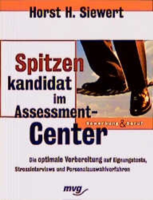 Spitzenkandidat im Assessment Center. Die optimale Vorbereitung auf Eignungstests, Stressinterviews und Personalauswahlverfahren