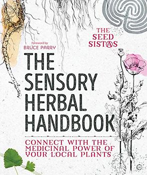 The Sensory Herbal Handbook: Connect with the Medicinal Power of Your Local Plants