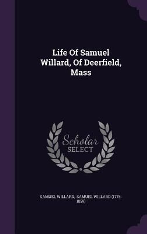 Life Of Samuel Willard, Of Deerfield, Mass