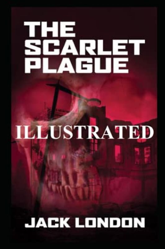 The Scarlet Plague Illustrated The Last Days of Humanity: Surviving in a Post-Apocalyptic World