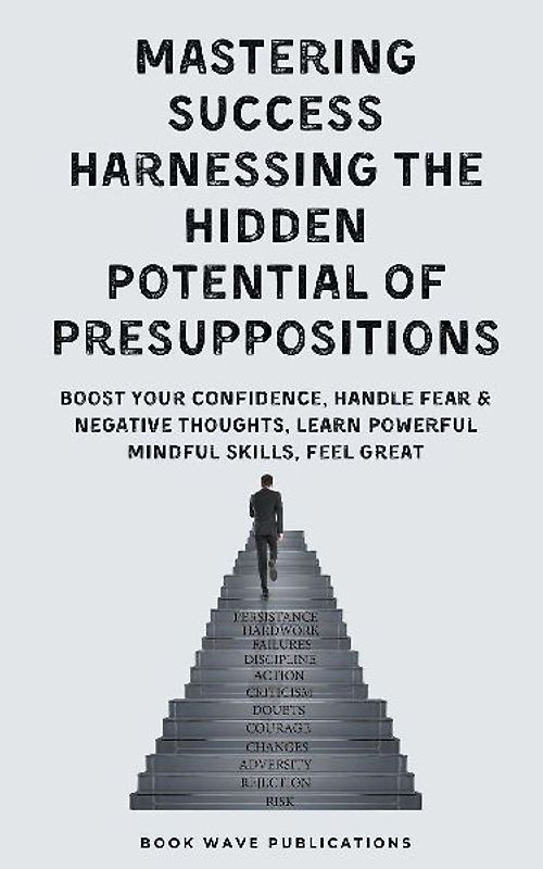 Mastering Success Harnessing The Hidden Potential Of Presuppositions