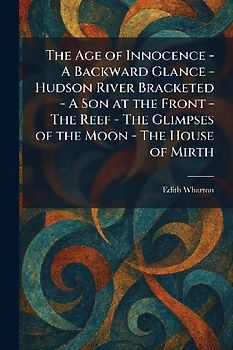 The Age of Innocence - A Backward Glance - Hudson River Bracketed - A Son at the Front - The Reef - The Glimpses of the Moon - The House of Mirth