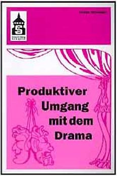 Produktiver Umgang mit dem Drama. Eine systematische Einführung in das produktive Verstehen traditioneller und moderner Dramenformen und das Schreiben in ihnen. Für Schule (Sekundarstufe I und II) und Hochschule