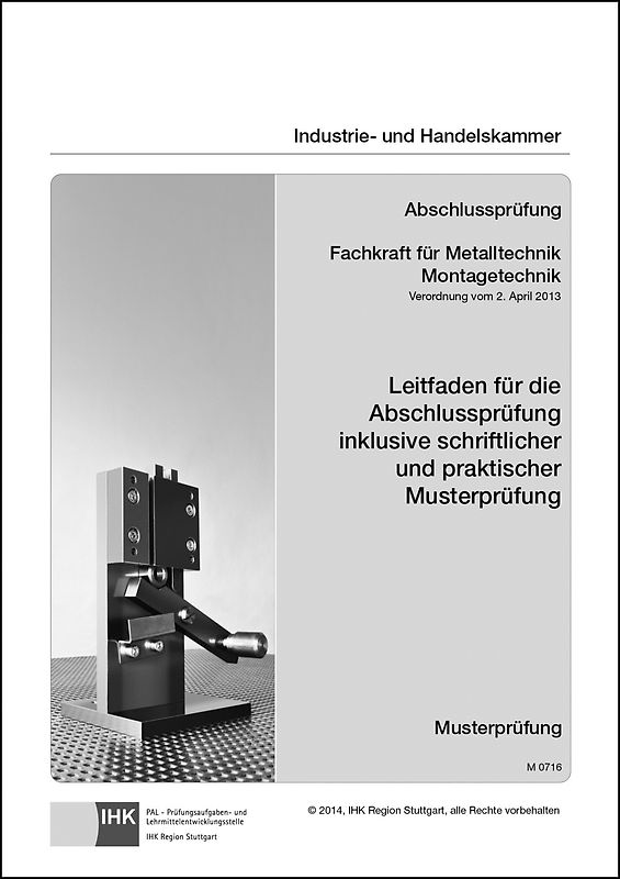 Leitfaden für die Abschlussprüfung inklusive schriftlicher und praktischer Musterprüfung - Fachkraft für Metalltechnik Montagetechnik (0716)