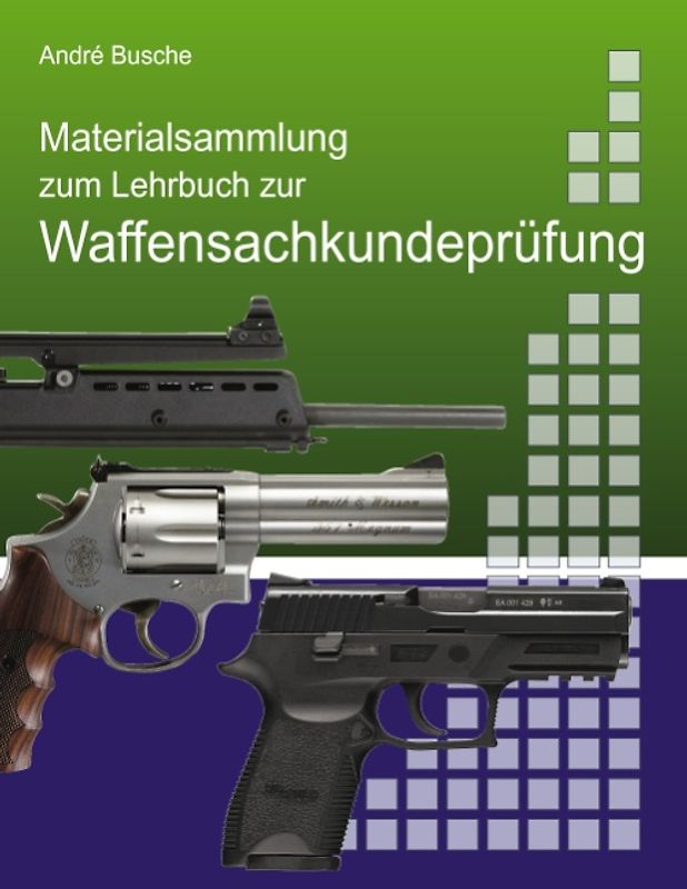 Materialsammlung zum Lehrbuch zur Vorbereitung auf die Waffensachkundeprüfung mit Gesetzestexten (in Auszügen) zum Waffenrecht und Übungsfragen