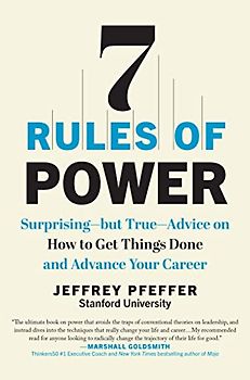 7 Rules of Power: Surprising--but True--advice on How to Get Things Done and Advance Your Career