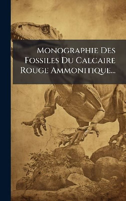Monographie Des Fossiles Du Calcaire Rouge Ammonitique...