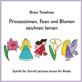 Prinzessinnen, Feen und Blumen zeichnen lernen (Schritt für Schritt Zeichenbuch für Kinder, Band 2)