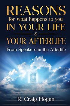 Reasons for What Happens to You in Your Life & Your Afterlife
