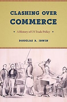 Clashing Over Commerce: A History of US Trade Policy (Markets and Governments in Economic History)