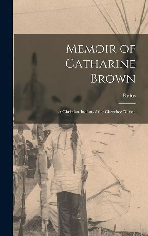 Memoir of Catharine Brown: A Christian Indian of the Cherokee Nation