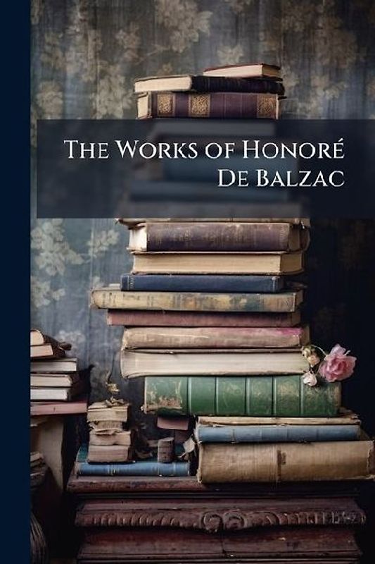 The Works of HonorÃ(c) De Balzac