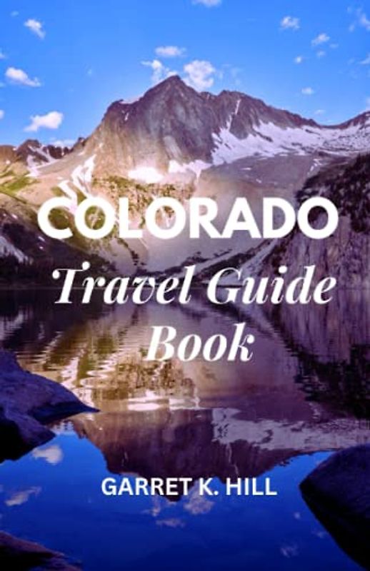 COLORADO TRAVEL GUIDE: "Exploring Nature's Masterpiece"