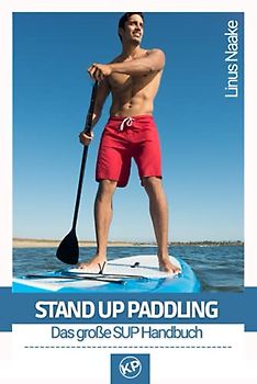 Stand Up Paddling: Das große SUP Handbuch (Real Life Abenteuer)